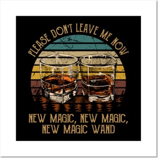 Please Don't Leave Me Now New Magic, New Magic, New Magic Wand Whiskey Lyric Glasses Posters and Art